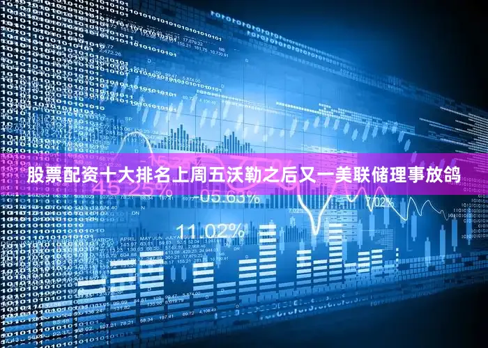 股票配资十大排名上周五沃勒之后又一美联储理事放鸽