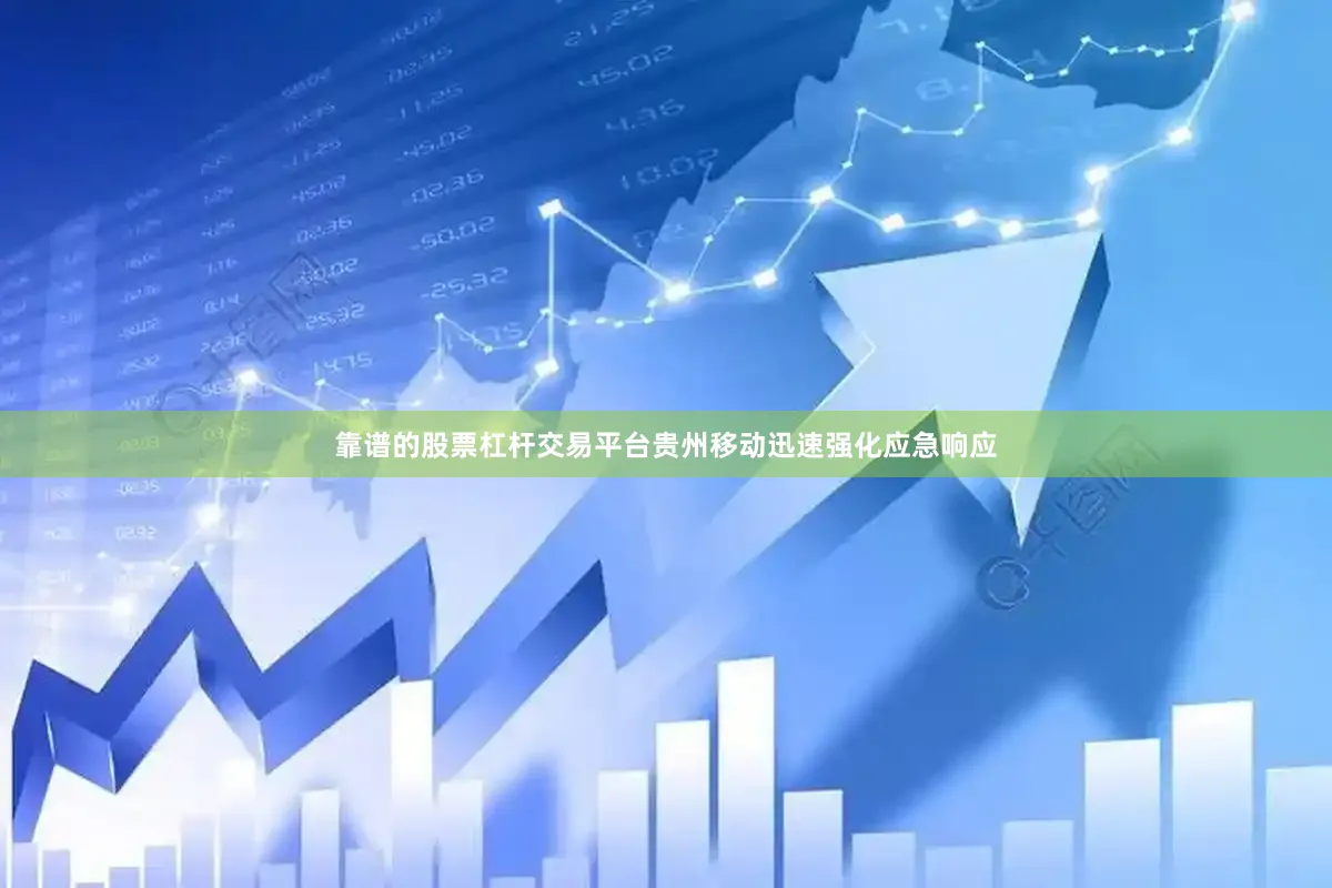 靠谱的股票杠杆交易平台贵州移动迅速强化应急响应
