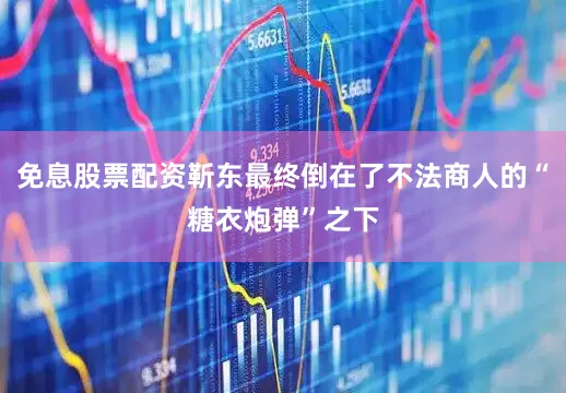 免息股票配资靳东最终倒在了不法商人的“糖衣炮弹”之下