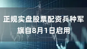正规实盘股票配资兵种军旗自8月1日启用