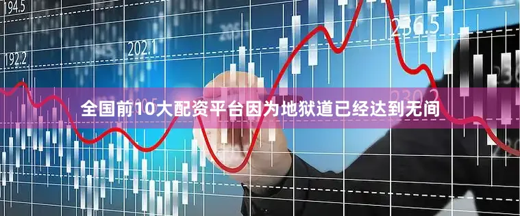 全国前10大配资平台因为地狱道已经达到无间