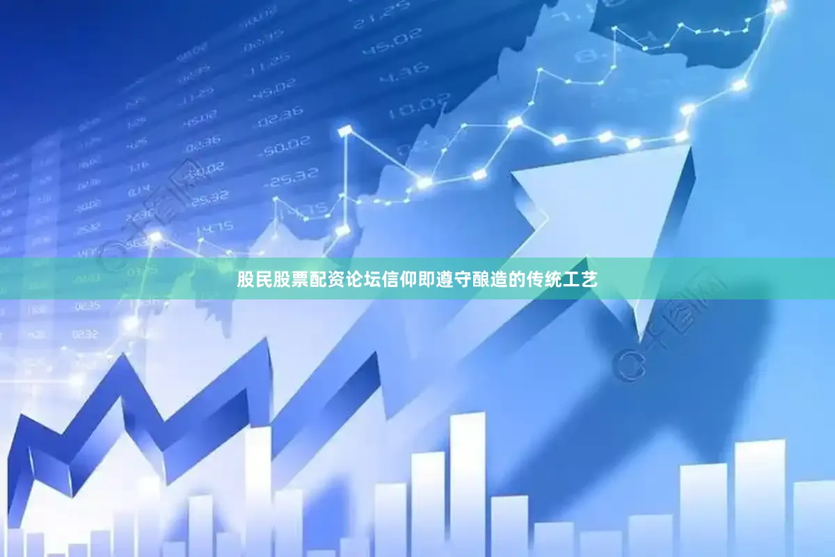 股民股票配资论坛信仰即遵守酿造的传统工艺