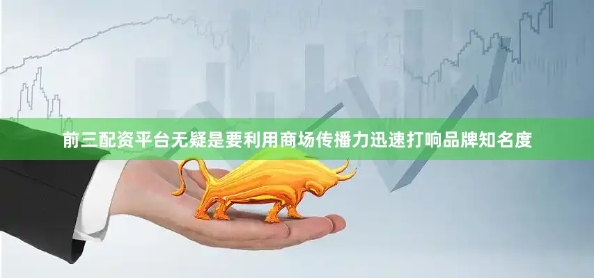 前三配资平台无疑是要利用商场传播力迅速打响品牌知名度