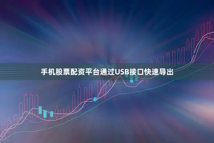 手机股票配资平台通过USB接口快速导出