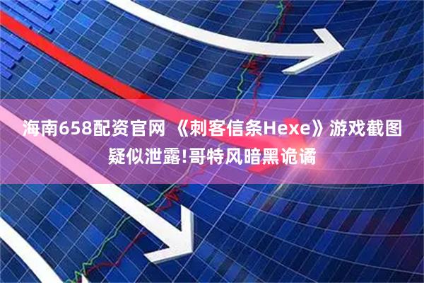 海南658配资官网 《刺客信条Hexe》游戏截图疑似泄露!哥特风暗黑诡谲